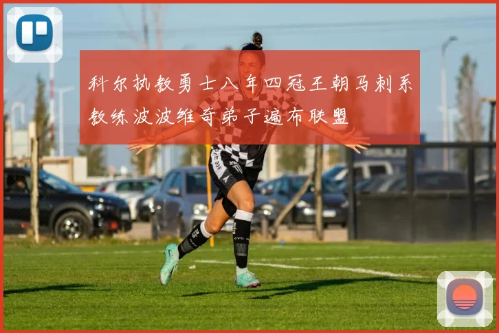 科尔执教勇士八年四冠王朝马刺系教练波波维奇弟子遍布联盟