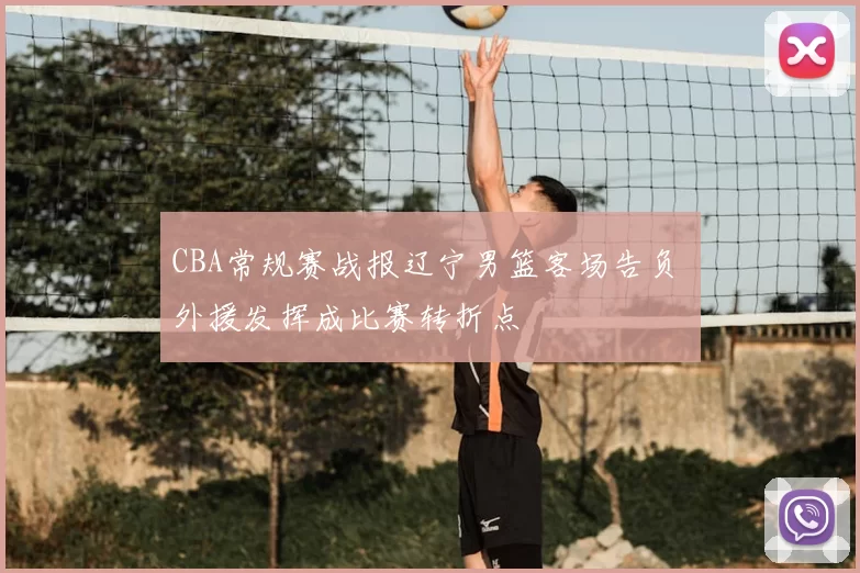 CBA常规赛战报辽宁男篮客场告负 外援发挥成比赛转折点