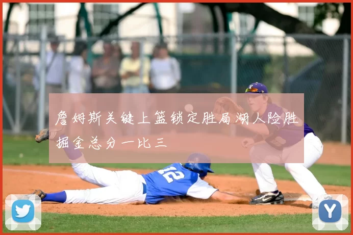 詹姆斯关键上篮锁定胜局湖人险胜掘金总分一比三