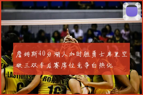 詹姆斯40分湖人加时胜勇士库里空砍三双季后赛席位竞争白热化