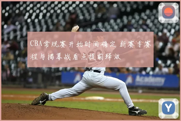 CBA常规赛开始时间确定 新赛季赛程与揭幕战看点提前释放