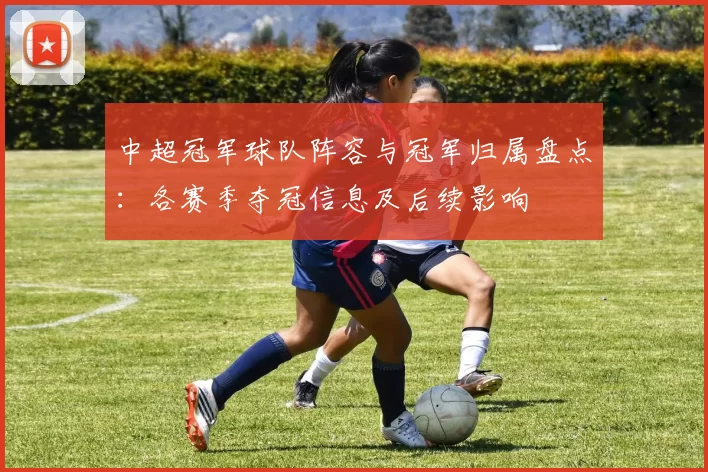 中超冠军球队阵容与冠军归属盘点：各赛季夺冠信息及后续影响